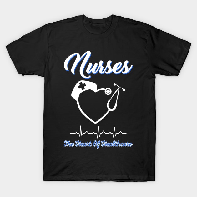 Nurses The Heart Of Healthcare T-Shirt by Simpsonfft